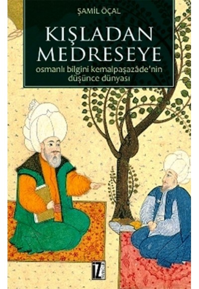 Kışladan Medreseye  Osmanlı Bilgini Kemalpaşazade'nin Düşünce Dünyası