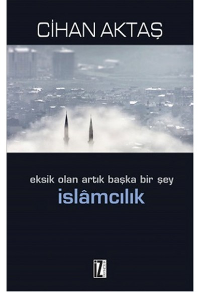 Eksik Olan Artık Başka Bir Şey İslamcılık