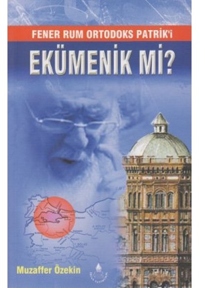 Fener Rum Ortodoks Patrik'i Ekümenik mi?