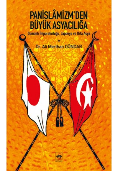 Panislamizm’den Büyük Asyacılığa Osmanlı İmparatorluğu, Japonya ve Orta Asya