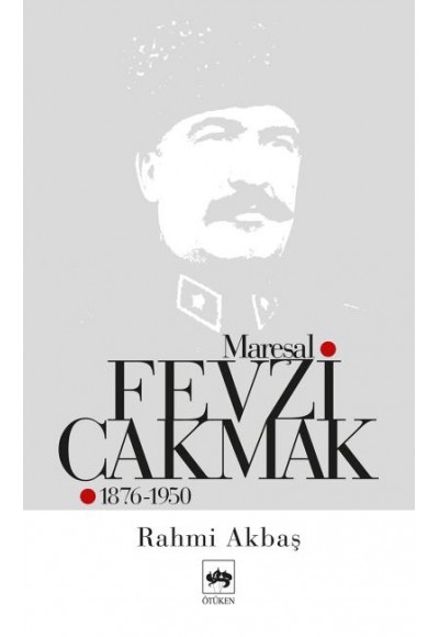 Mareşal Fevzi Çakmak 1876 - 1950