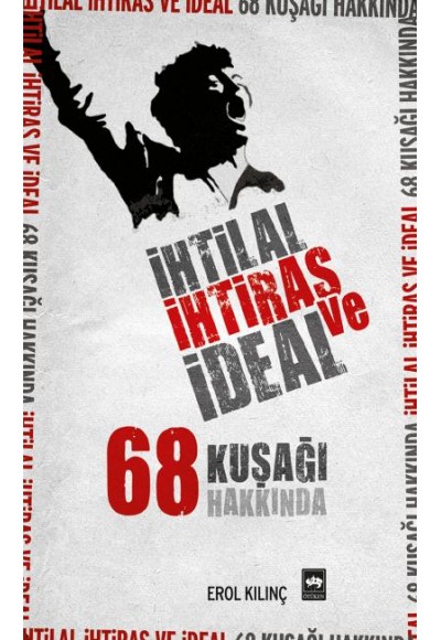 İhtilal, İhtiras ve İdeal 68 Kuşağı Hakkında