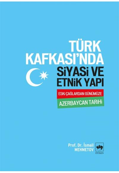Türk Kafkası'nda Siyasi ve Etnik Yapı  Eski Çağlardan Günümüze Azerbaycan Tarihi