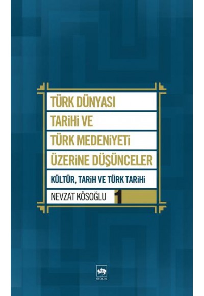 Türk Dünyası Tarihi ve Türk Medeniyeti Üzerine Düşünceler 1  Kültür, Tarih ve Türk Tarihi