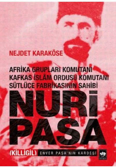 Afrika Grupları Komutanı Kafkas İslam Ordusu Komutanı Sütlüce Fabrikasının Sahibi Nuri Paşa