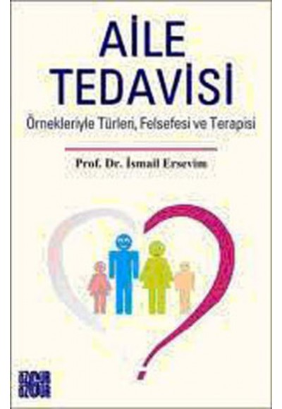 Aile Tedavisi  Örnekleriyle Türleri, Felsefesi ve Terapisi