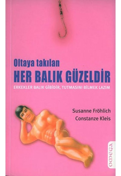 Oltaya Takılan Her Balık Güzeldir Erkekler Balık Gibidir, Tutmasını Bilmek Lazım