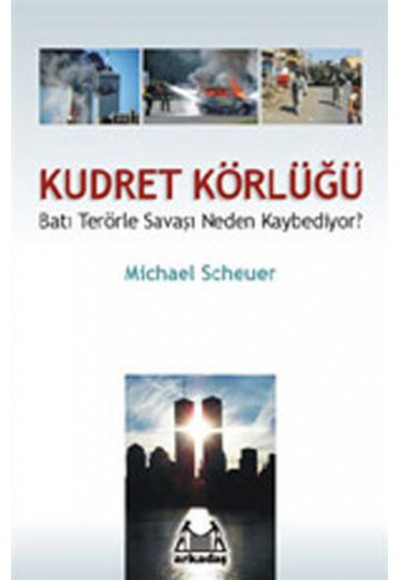 Kudret Körlüğü - Batı Terörle Savaşını Neden Kaybediyor?