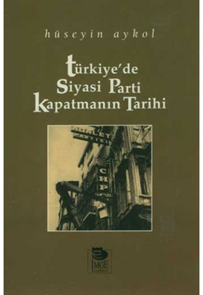 Türkiye'de Siyasi Parti Kapatmanın Tarihi