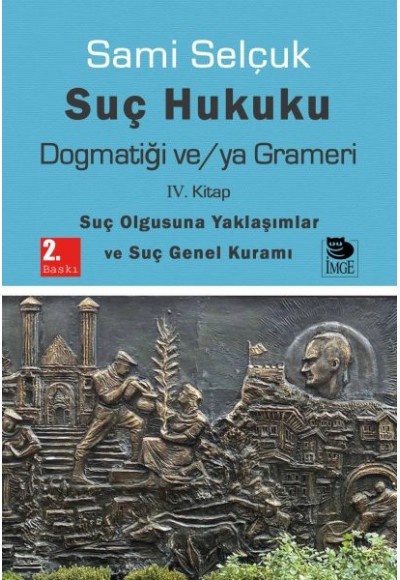 Suç Hukuku Dogmatiği ve/ya Grameri IV. Kitap - Suç Olgusuna Yaklaşımlar ve Suç Genel Kuramı