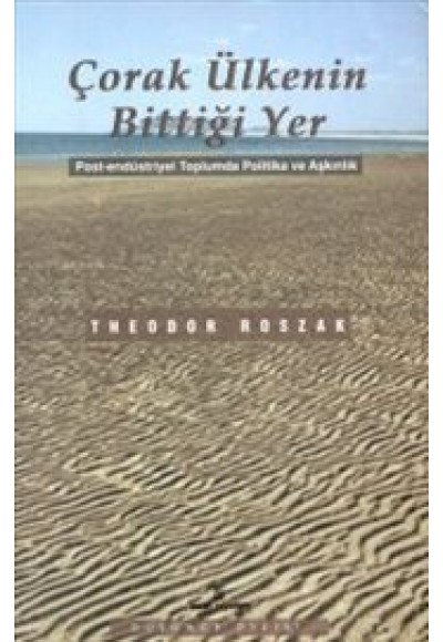 Çorak Ülkenin Bittiği Yer Post-Endüstriyel Toplumda Politika ve Aşkınlık