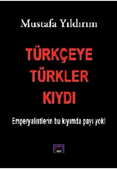 Türkçeye Türkler Kıydı - Emperyalistlerin Bu Kıyımda Payı Yok!