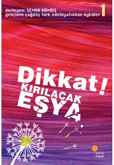 Gençlere Çağdaş Türk Edebiyatından Öyküler 1 - Dikkat! Kırılacak Eşya