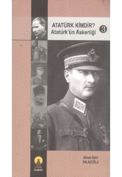 Atatürk Kimdir? Atatürk’ün Askerliği 3