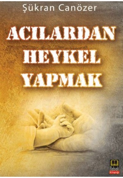 Acılardan Heykel Yapmak