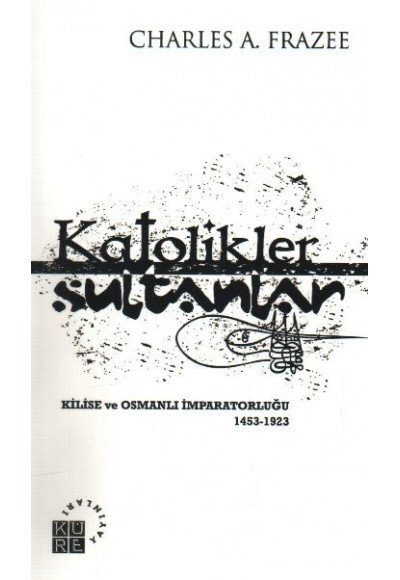 Katolikler ve Sultanlar  Kilise ve Osmanlı İmparatorluğu 1453-1923