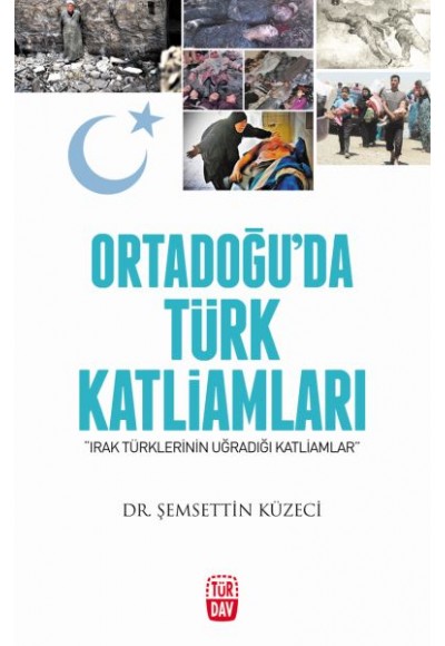 Ortadoğu'da Türk Katliamları - Irak Türklerinin Uğradığı Katliamlar