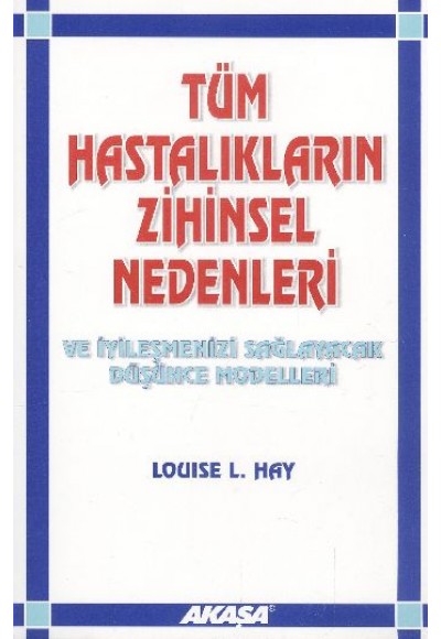 Tüm Hastalıkların Zihinsel Nedenleri ve İyileşmenizi Sağlayacak Düşünce Modelleri