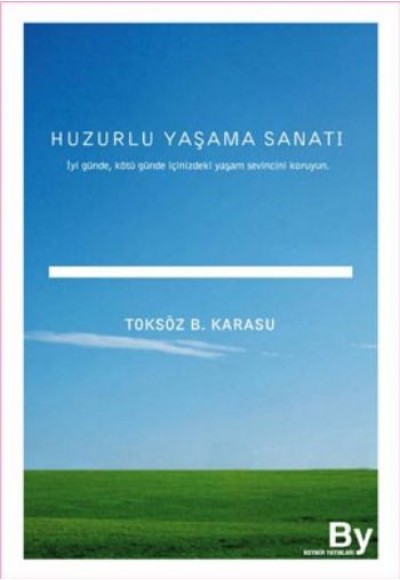 Huzurlu Yaşama Sanatı İyi Günde, Kötü Günde İçinizdeki Yaşam Sevincini Koruyun