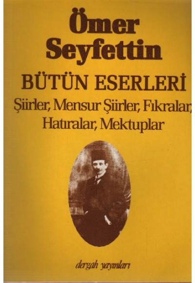 Ömer Seyfettin Bütün Eserleri Şiirler, Mensur Şiirler, Fıkralar, Hatıralar, Mektuplar