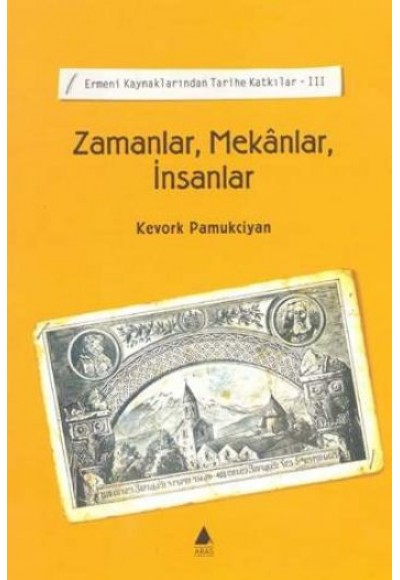 Zamanlar, Mekanlar, İnsanlar / Ermeni Kaynaklarından Tarihe Katkılar-III