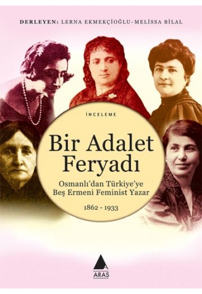Bir Adalet Feryadı - Osmanlı’dan Türkiye’ye Beş Ermeni Feminist Yazar 1862 - 1933