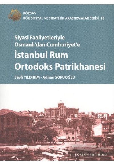 Siyasi Faaliyetleriyle Osmanlı'dan Cumhuriyet'e İstanbul Rum Ortodoks Patrikhanesi