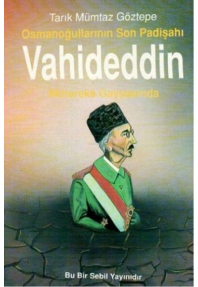 Osmanoğullarının Son Padişahı Vahideddin Mütareke Gayyasında