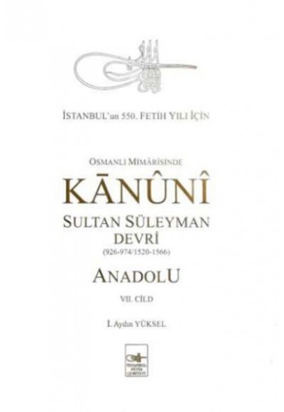 Osmanlı Mîmârîsinde Kanûnî Sultan  Süleyman Devri - Anadolu VII. cilt