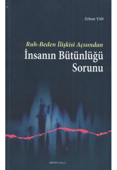 Ruh - Beden İlişkisi Açısından İnsanın Bütünlüğü Sorunu