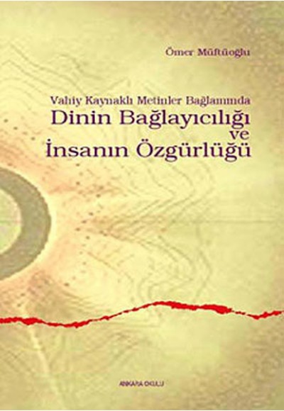 Vahiy Kaynaklı Metinler Bağlamında Dinin Bağlayıcılığı ve İnsanın Özgürlüğü