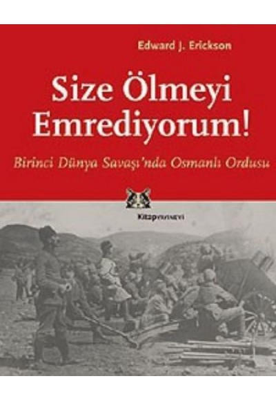 Size Ölmeyi Emrediyorum Birinci Dünya Savaşı’nda Osmanlı Ordusu