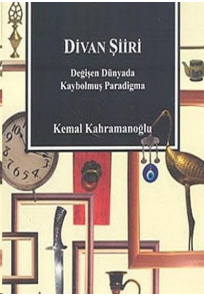 Divan Şiiri Değişen Dünyada Kaybolmuş Paradigma