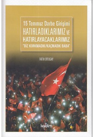 15 Temmuz Darbe Girişimi Hatırladıklarımız ve Hatırlayacaklarımız