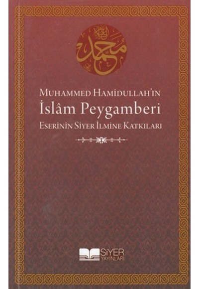 Muhammed Hamidullah'ın İslam Peygamberi Eserinin Siyer İlmine Katkıları