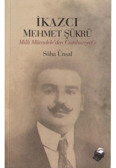 İkazcı Mehmet Şükrü / Milli Mücadeleden Cumhuriyet'e