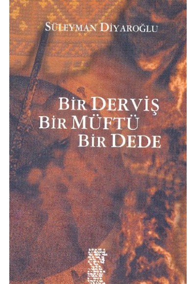 Bir Derviş, Bir Müftü, Bir Dede