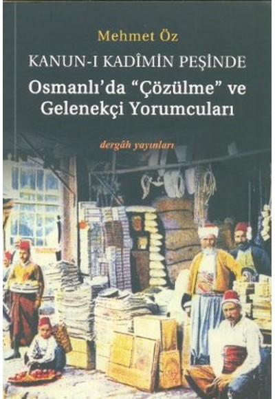 Kanun-i Kadimin Peşinde - Osmanlıda Çözülme ve Gelenekçi Yorumcuları