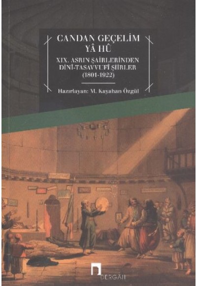 Candan Geçelim Ya Hu  XIX.Asrın Şairlerinden Dini-Tasavvufi Şiirleri (1801-1922)