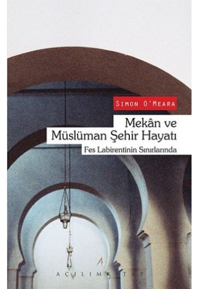 Mekan ve Müslüman Şehir Hayatı  Fes Labirentinin Sınırlarında