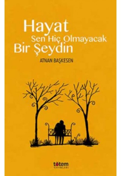 Hayat Sen Hiç Olmayacak Bir Şeydin