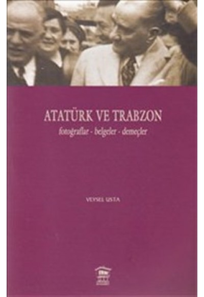 Atatürk ve Trabzon  Fotoğraflar-Belgeler-Demeçler