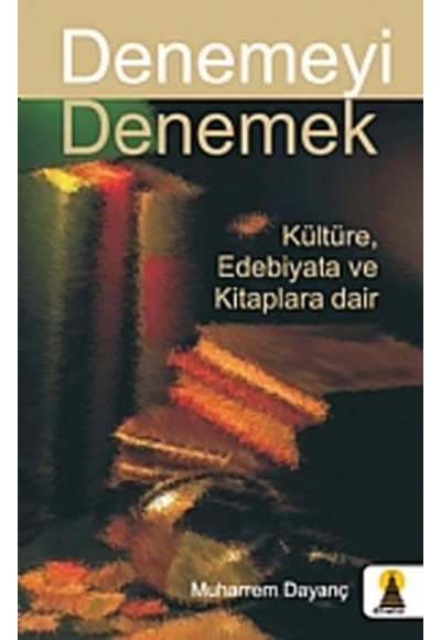 Denemeyi Denemek Kültüre, Edebiyata ve Kitaplara Dair