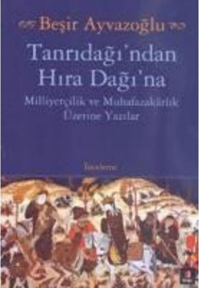 Tanrıdağı'ndan Hıra Dağı'na  Milliyetçilik ve Muhafazakarlık Üzerine Yazılar