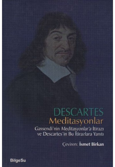 Descartes Meditasyonlar Gassendi'nin Meditasyonlar'a İtirazı ve Descartes'in Bu İtirazlara Yanıtı