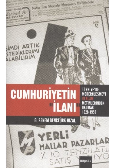 Cumhuriyetin İlanı  Türkiye'de Modernleşmeyi Reklam Metinlerinde Okumak (1926-1950)
