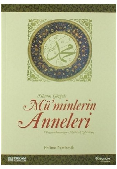 Hanım Gözüyle Mü'minlerin Anneleri (Peygamberimizin Mübarek Zevceleri)