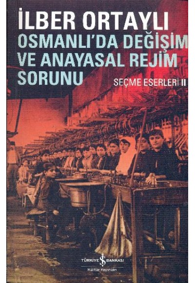 Osmanlıda Değişim ve Anayasal Rejim Sorunu (Seçme Eserleri II)