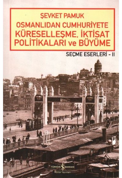 Osmanlıdan Cumhuriyete Küreselleşme,İktisat Politikaları ve Büyüme-Seçme Eserleri 2