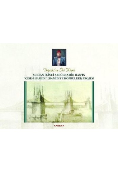 Hamidiye Köprüleri Projesi / Sultan İkinci Abdülhamid Han'ın